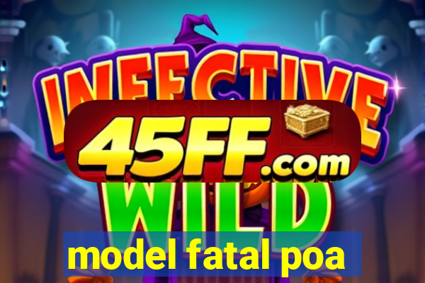 model fatal poa